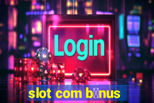 slot com b么nus