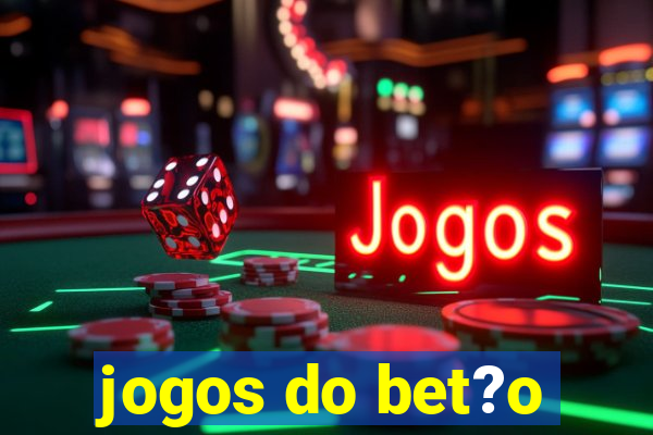 jogos do bet?o