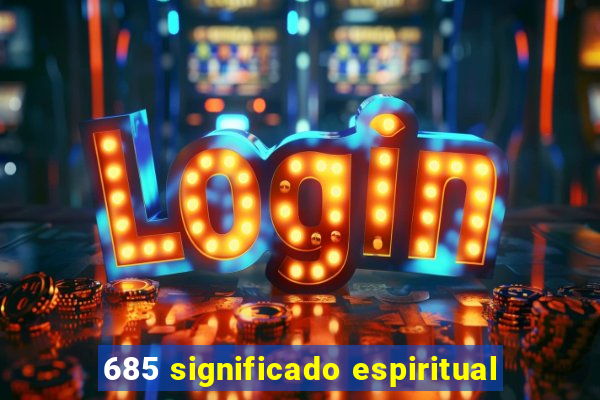 685 significado espiritual