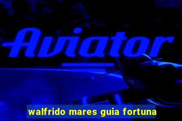 walfrido mares guia fortuna