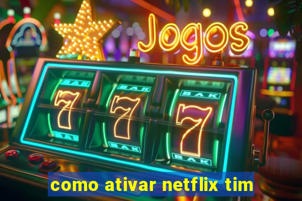 como ativar netflix tim