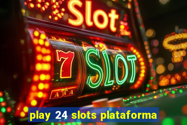 play 24 slots plataforma