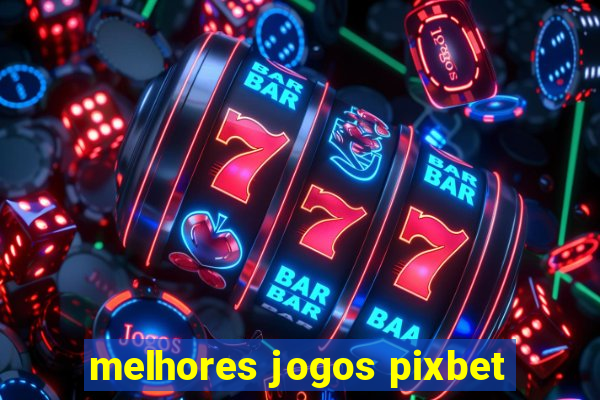 melhores jogos pixbet