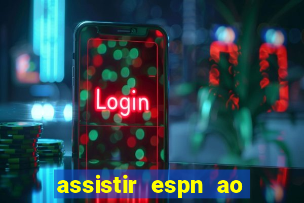 assistir espn ao vivo online gratis