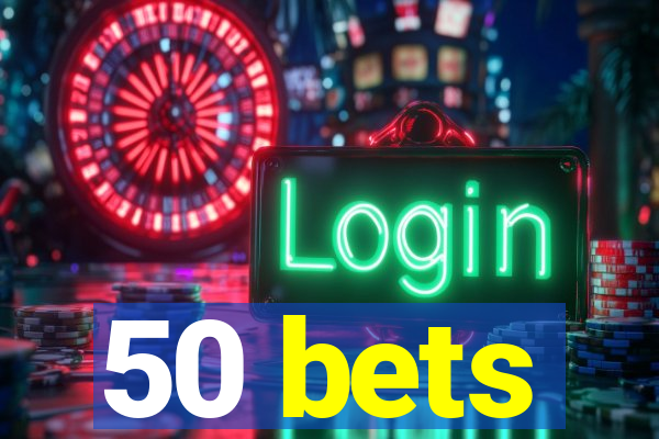 50 bets