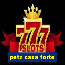 petz casa forte