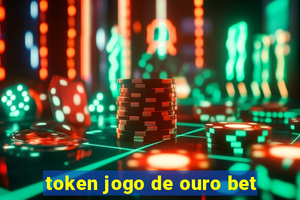 token jogo de ouro bet