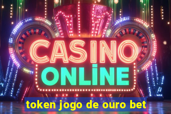 token jogo de ouro bet