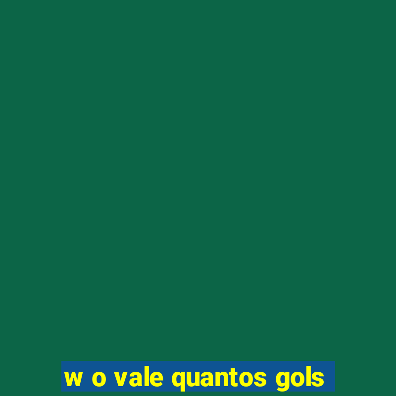 w o vale quantos gols