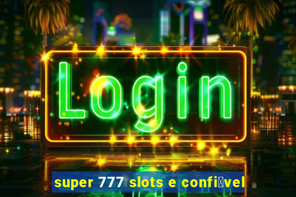 super 777 slots e confi谩vel