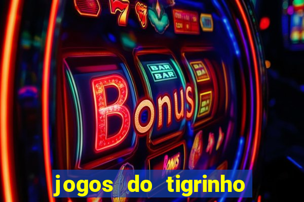 jogos do tigrinho que ganha dinheiro