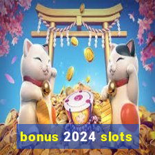 bonus 2024 slots