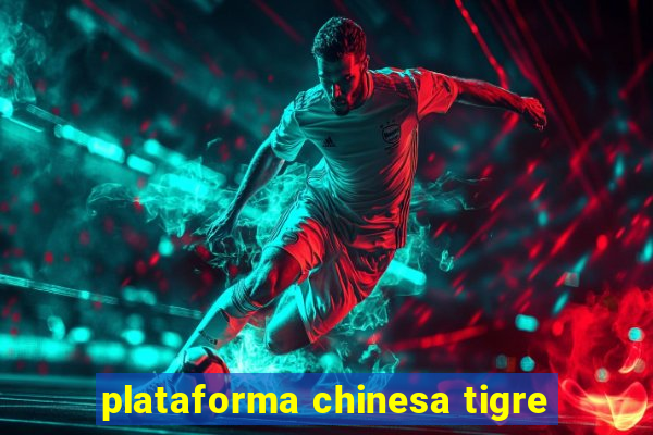 plataforma chinesa tigre