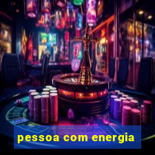 pessoa com energia