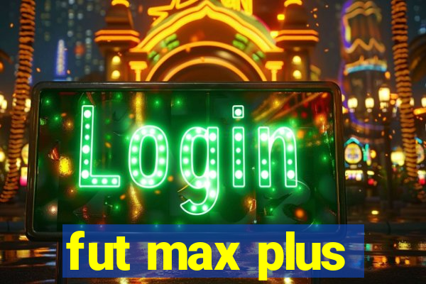 fut max plus