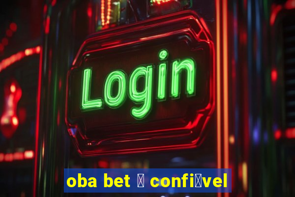 oba bet 茅 confi谩vel