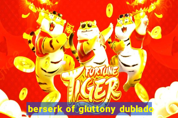 berserk of gluttony dublado