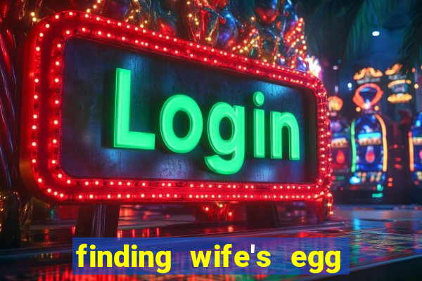 finding wife's egg money 3