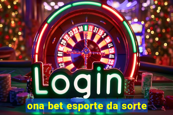 ona bet esporte da sorte