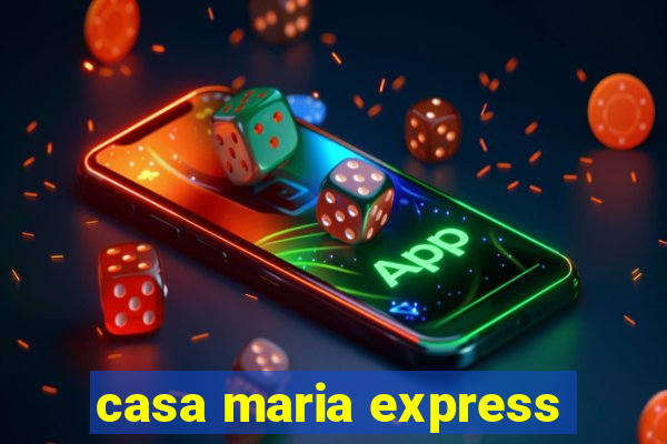 casa maria express