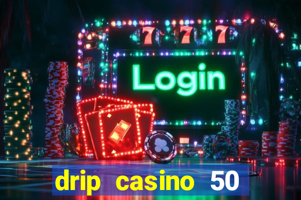 drip casino 50 free spins