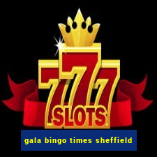 gala bingo times sheffield