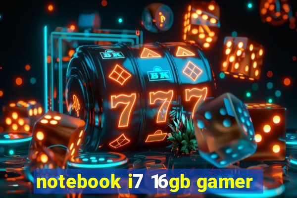 notebook i7 16gb gamer