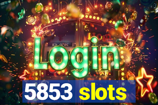 5853 slots