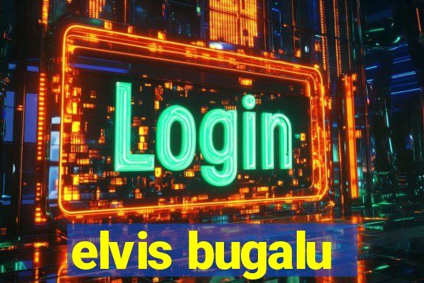 elvis bugalu