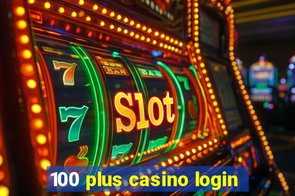 100 plus casino login