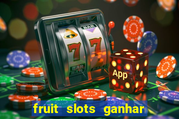 fruit slots ganhar dinheiro de verdade