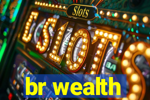 br wealth