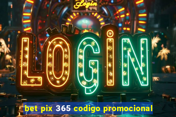 bet pix 365 codigo promocional