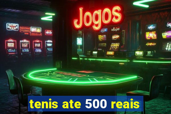 tenis ate 500 reais