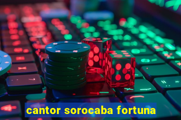 cantor sorocaba fortuna