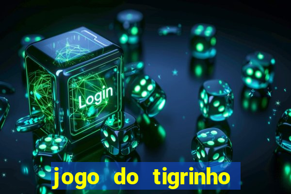 jogo do tigrinho ganha dinheiro