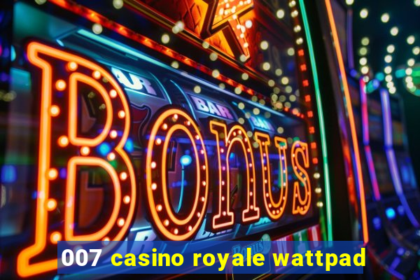 007 casino royale wattpad