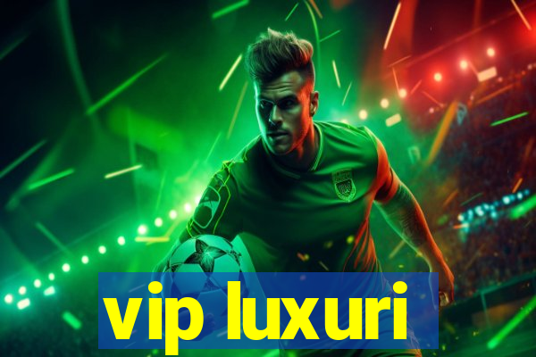 vip luxuri