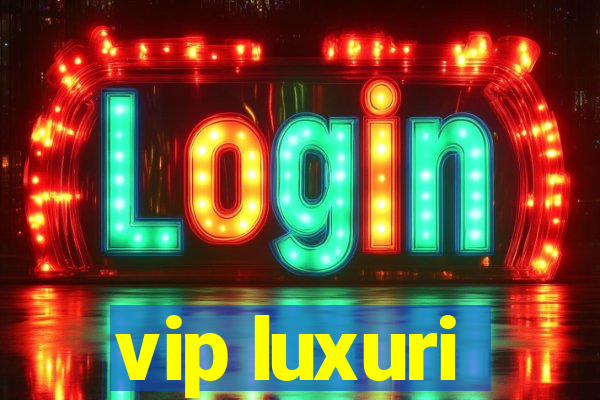 vip luxuri