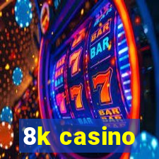 8k casino