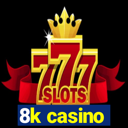 8k casino