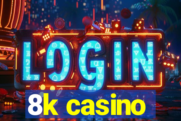 8k casino