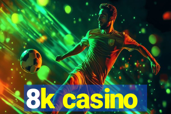 8k casino