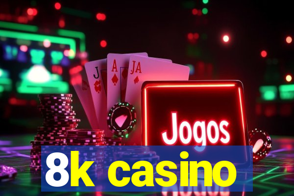 8k casino