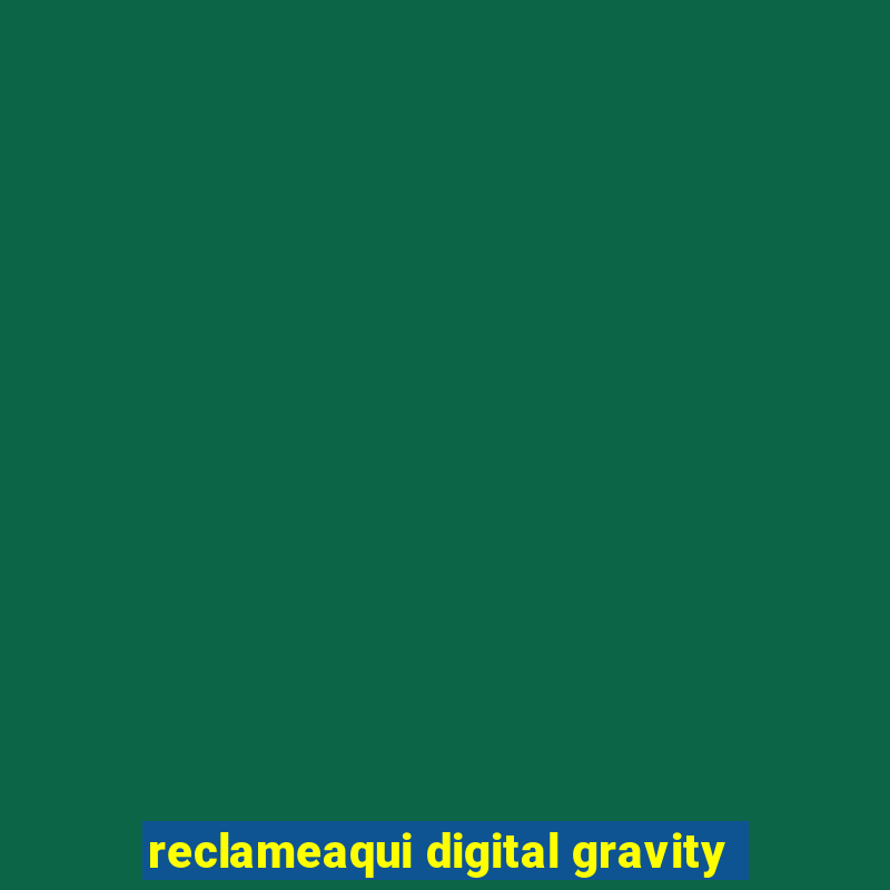 reclameaqui digital gravity