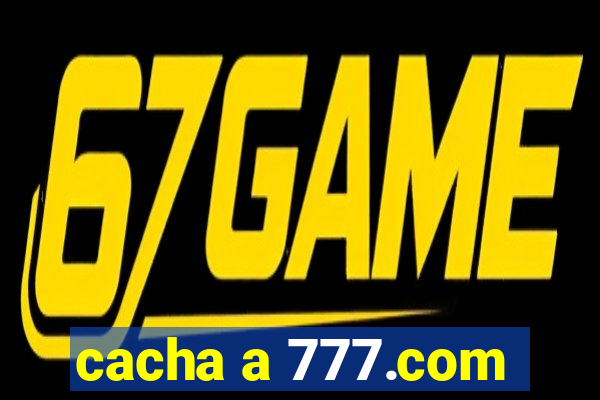 cacha a 777.com