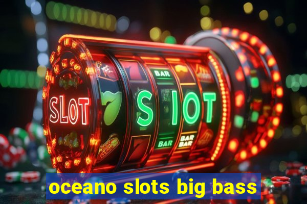 oceano slots big bass