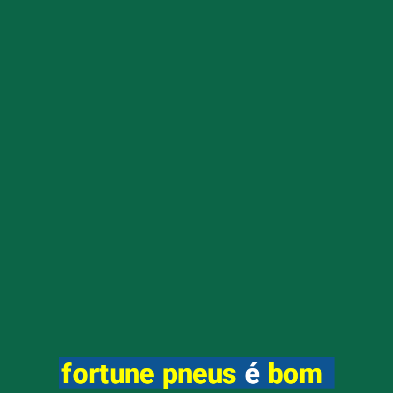 fortune pneus é bom