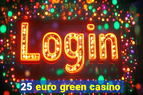 25 euro green casino