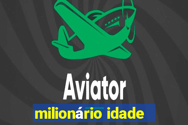 milionário idade